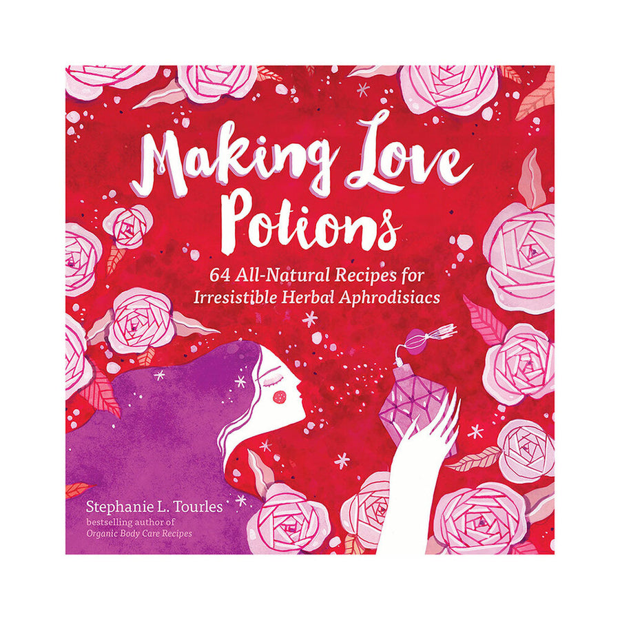 Making Love Potions: 64 All-natural Recipes For Irresistable Herbal Aphrodisiacs