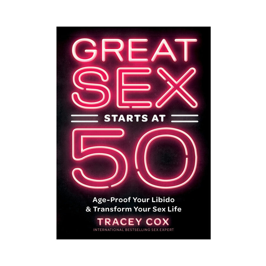 Great Sex Starts At 50: Age-proof Your Libido &amp; Transform Your Sex Life